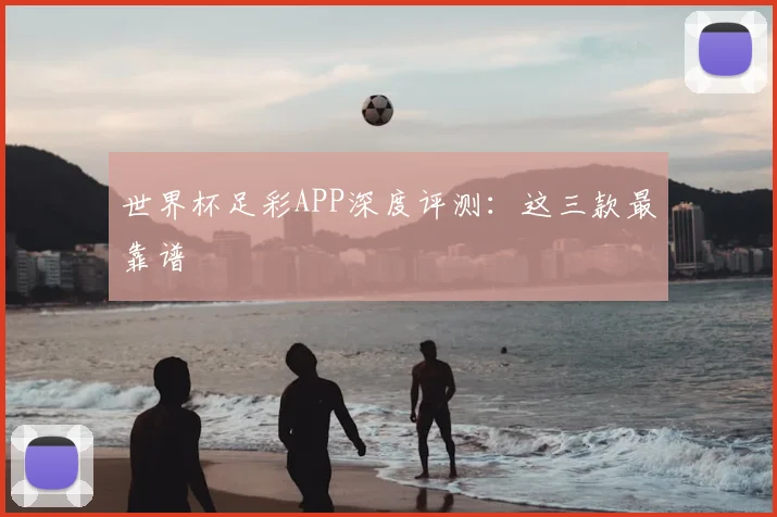 世界杯足彩APP深度评测：这三款最靠谱