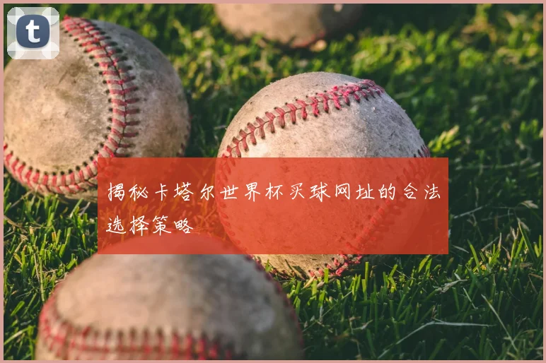 揭秘卡塔尔世界杯买球网址的合法选择策略